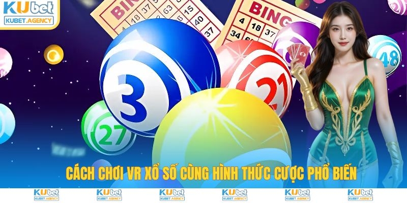 Cách chơi VR xổ số cùng hình thức cược phổ biến