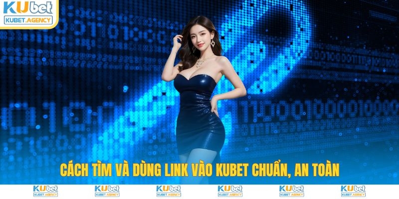 Cách tìm đúng link vào Kubet chuẩn an toàn
