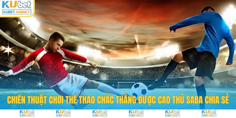 Chiến thuật chơi Saba thể thao chắc thắng