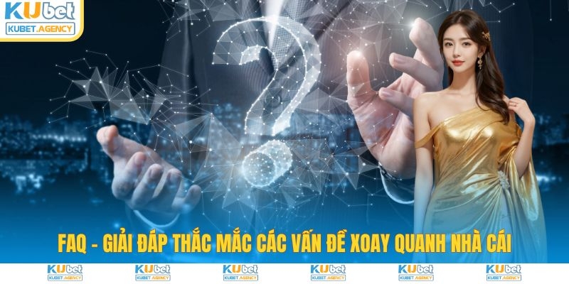 FAQ - Giải đáp thắc mắc vấn đề khi chơi tại Kubet