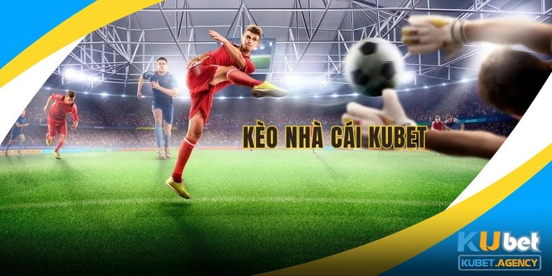 Kèo nhà cái Kubet nhiều cách chơi hấp dẫn