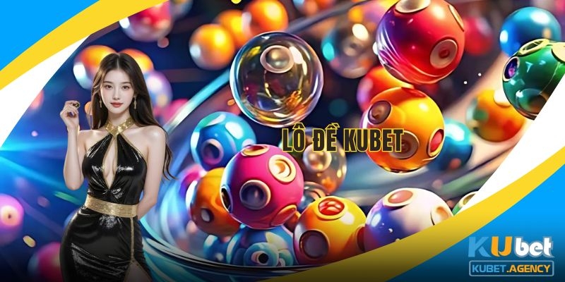 Lô đề bộ môn truyền thống hấp dẫn tại Kubet