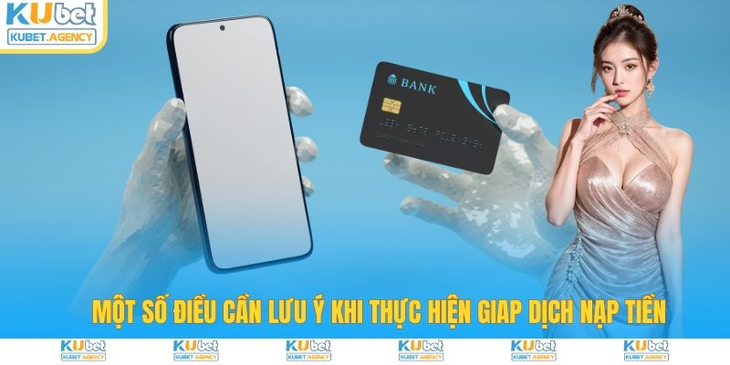Lưu ý khi giao dịch nạp tiền tại sân chơi Kubet
