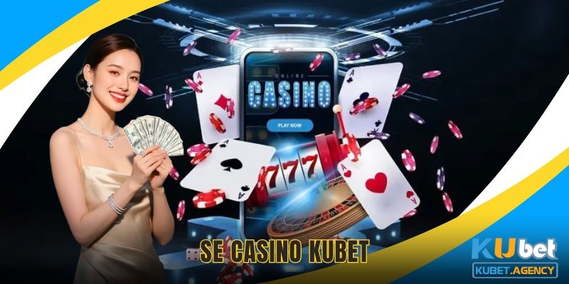 SE Casino tìm hiểu cách chơi cùng Kubet