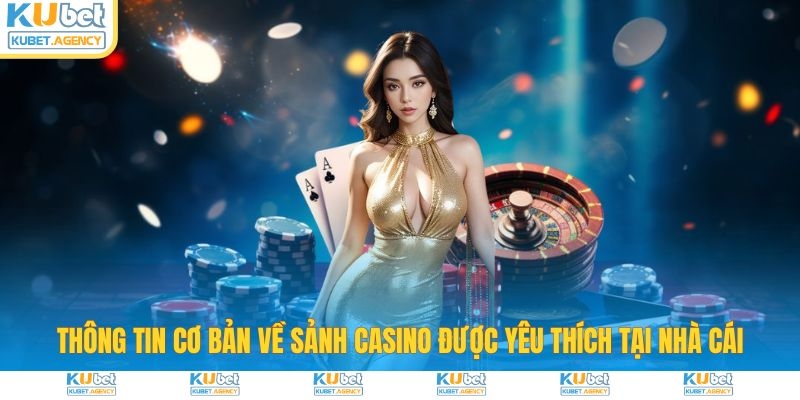 Thông tin cơ bản về sảnh Casino Kubet