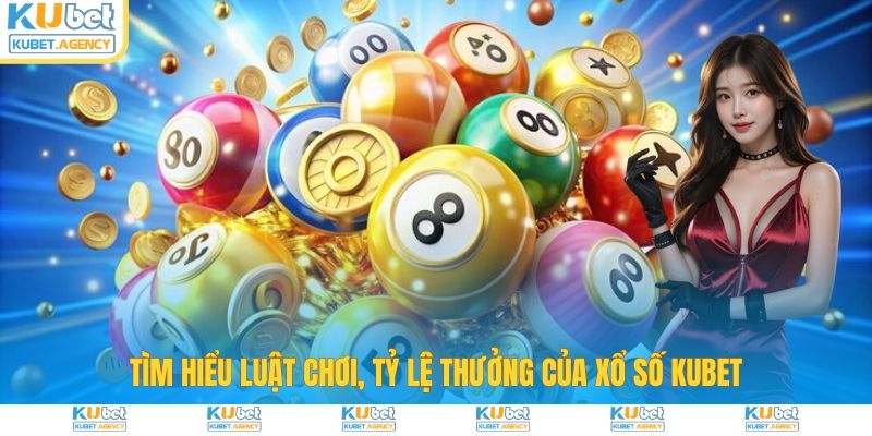 Tìm hiểu xổ số Kubet về luật chơi và trả thưởng