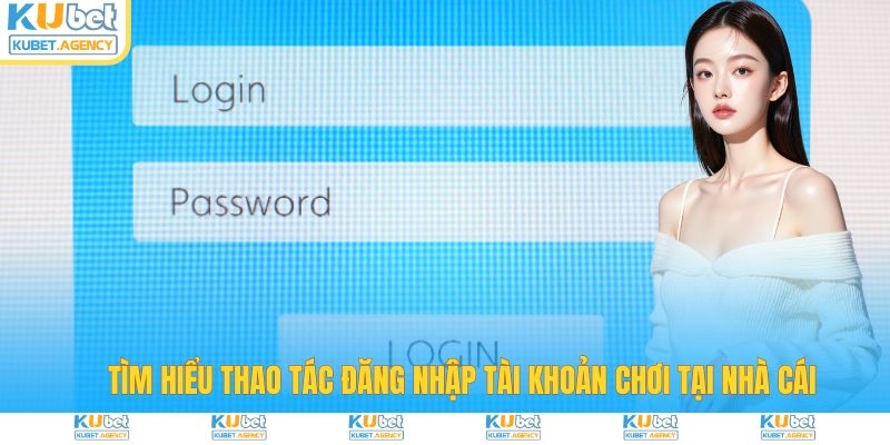 TÌm hiểu thao tác đăng nhập tài khoản Kubet